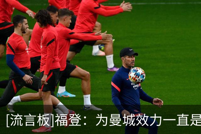 [流言板]福登：为曼城效力一直是我的梦想，能在一线队这么久像场梦